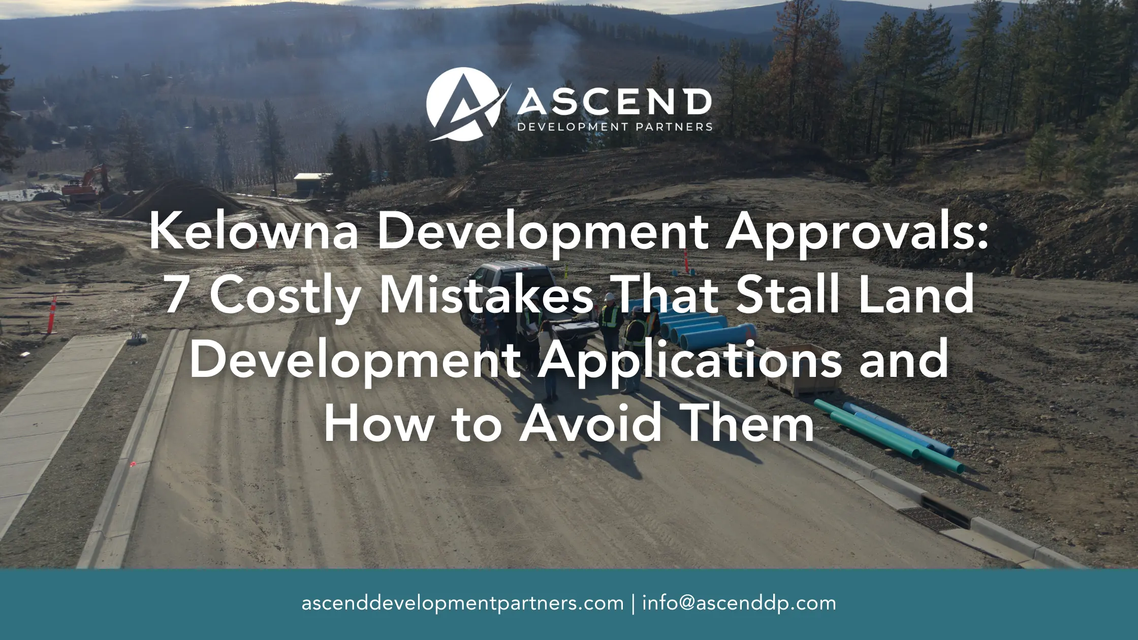 Kelowna construction site with text about 7 costly mistakes in development approvals by Ascend Development Partners